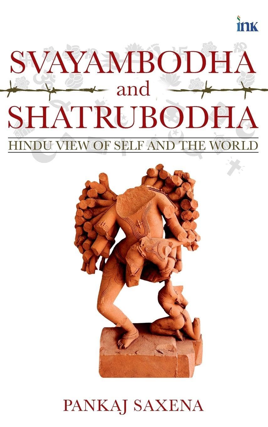 SVAYAMBODHA AND SHATRUBODHA: HINDU VIEW OF SELF AND THE WORLD - PANKAJ SAXENA