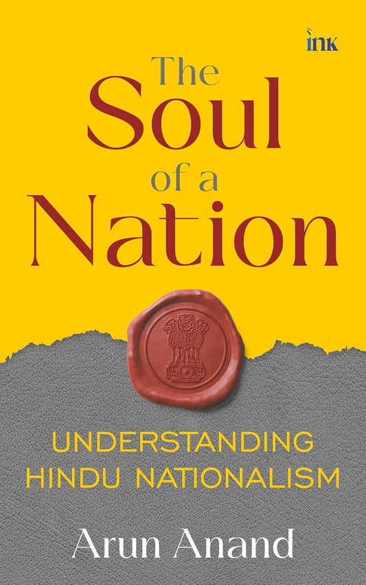 THE SOUL OF A NATION: UNDERSTANDING HINDU NATIONALISM - Arun Anand