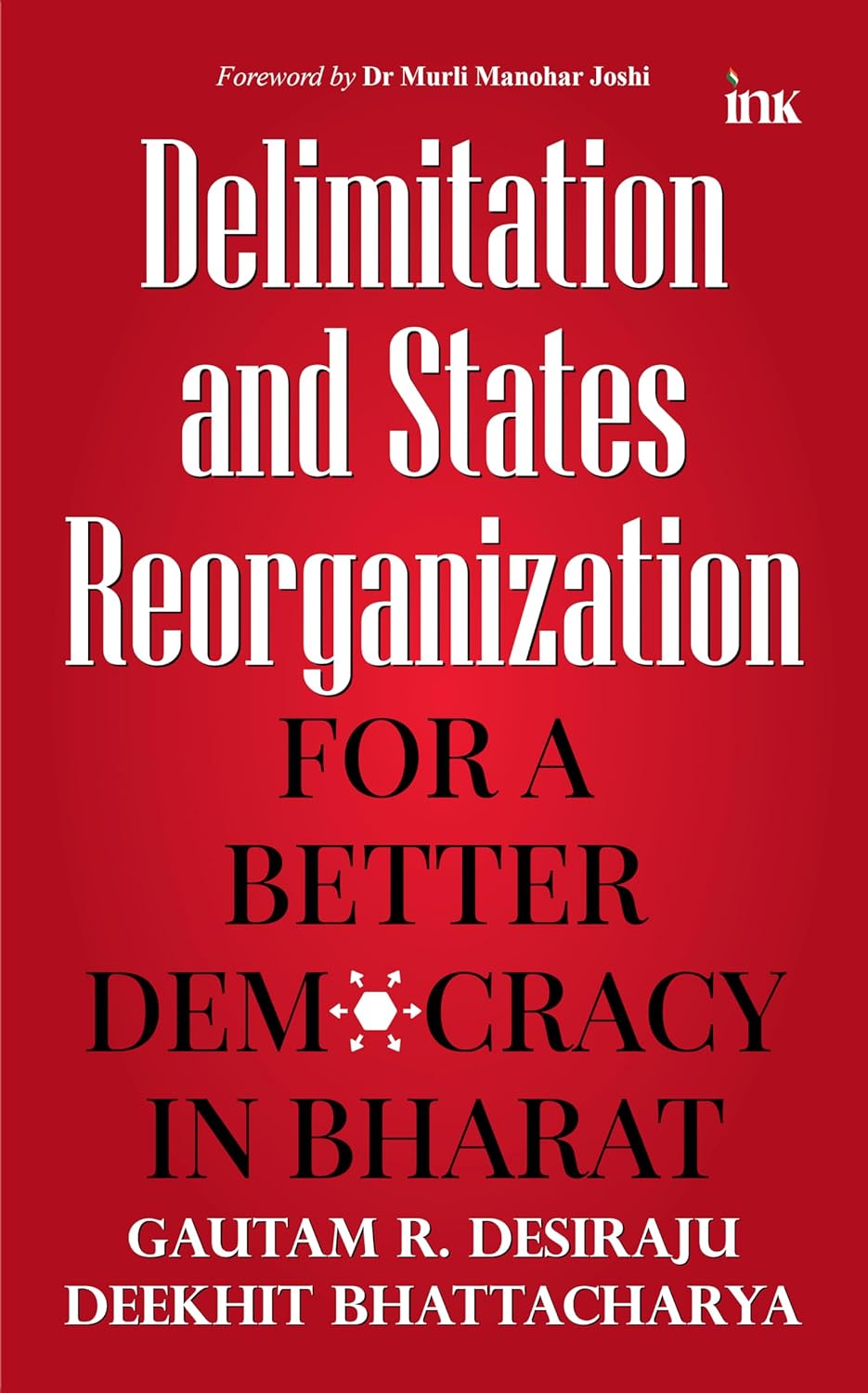 DELIMITATION AND STATE REORGANISATION: BETTER DEMOCRACY IN BHARAT - GAUTAM R. DESIRAJU AND DEEKHIT BHATTACHARYA