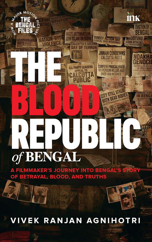 THE BLOOD REPUBLIC OF BENGAL: A FILMMAKERS JOURNEY INTO BENGALS STORY OF BETRAYAL, BLOOD, AND TRUT - Vivek Ranjan Agnihotri