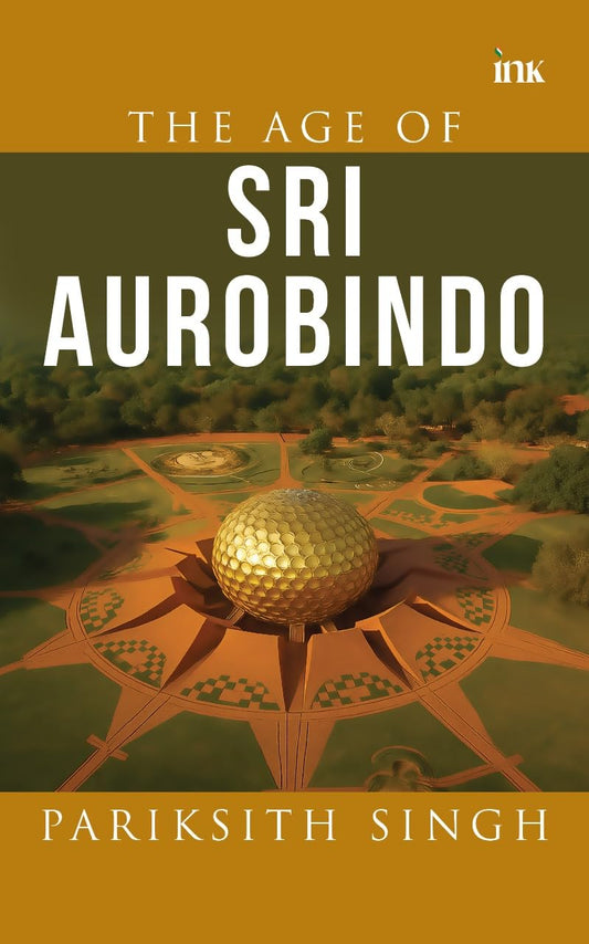 THE AGE OF SRI AUROBINDO - Pariksith Singh