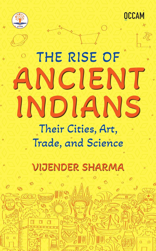 THE RISE OF ANCIENT INDIANS: THEIR CITIES, ART, TRADE, AND SCIENCE (FIHCR SERIES) - VIJENDER SHARMA