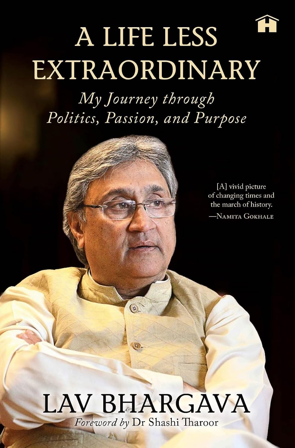 A LIFE LESS EXTRAORDINARY: MY JOURNEY THROUGH POLITICS, PASSION, AND PURPOSE - BHARGAVA, LAV