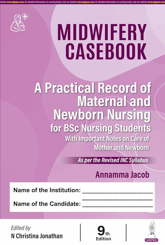 MIDWIFERY CASEBOOK (A PRACTICAL RECORD OF MATERNAL AND NEWBORN NURSING FOR BSC NURSING STUDENTS) 9TH/2026 - ANNAMMA JACOB