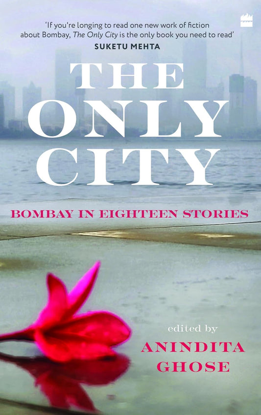 THE ONLY CITY : BOMBAY IN EIGHTEEN STORIES - Anindita Ghose