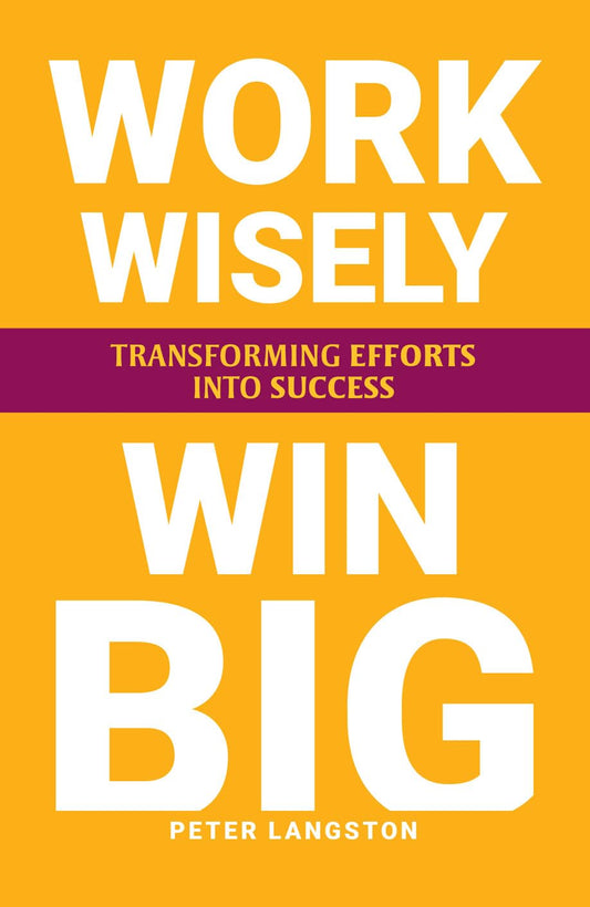 WORK WISELY, WIN BIG - PETER LANGSTON