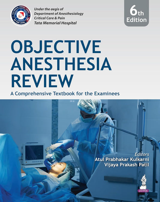 OBJECTIVE ANESTHESIA REVIEW A COMPREHENSIVE TEXTBOOK FOR THE EXAMINEES 6TH/2026 - ATUL PRABHAKAR KULKARNI