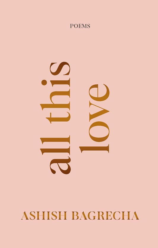 ALL THIS LOVE : POEMS - Ashish Bagrecha