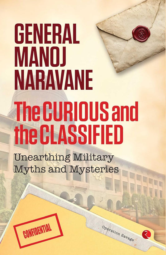 THE CURIOUS AND THE CLASSIFIED  - GENERAL MANOJ NARAVANE