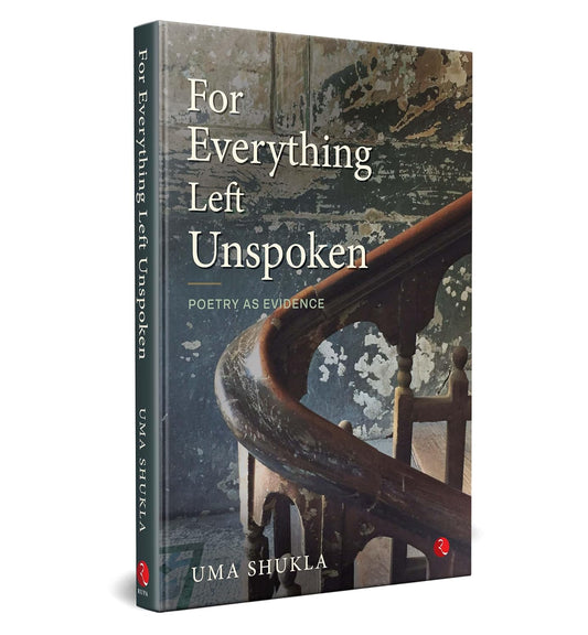 FOR EVERYTHING LEFT UNSPOKEN - UMA SHUKLA
