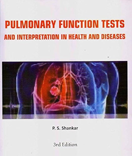 PULMONARY FUNCTION TEST AND INTERPRETATION IN HELTH AND DISEASES 3RD/2017 - PS SHANKAR