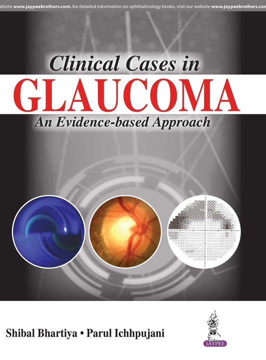 CLINICAL CASES IN GLAUCOMA AN EVIDENCE-BASED APPROACH 1ST/2017 - SHIBAL BHARTIYA