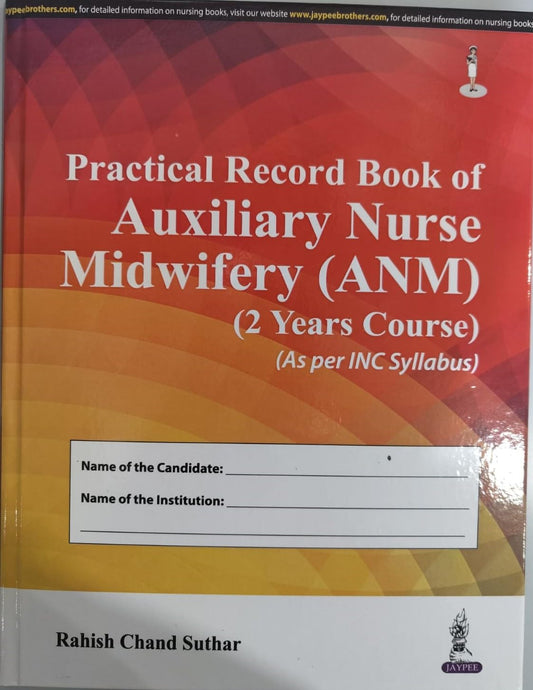 PRACTICAL RECORD BOOK OF AUXILIARY NURSE MIDWIFERY (ANM) (2 YEARS COURSE) (AS PER INC SYLLABUS) 1ST/2018 - RAHISH CHAND SUTHAR