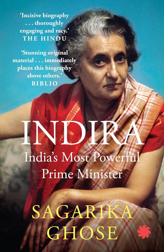 INDIRA : India’s Most Powerful Prime Minister - SAGARIKA GHOSE