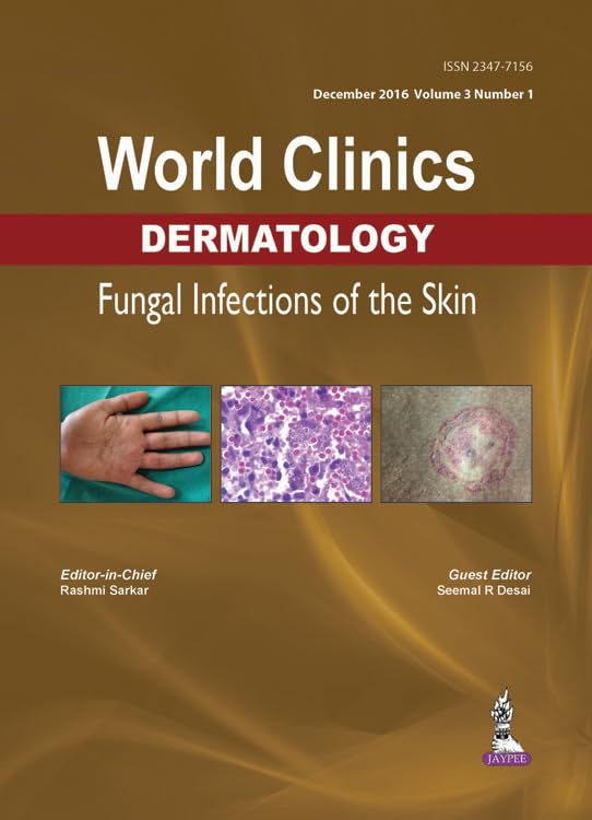 WORLD CLINICS DERMATOLOGY FUNGAL INFECTIONS OF THE SKIN (DEC.2016,VOL.3,NO.1) 1ST/2016 - RASHMI SARKAR