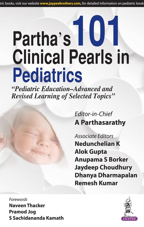PARTHA'S 101 CLINICAL PEARLS IN PEDIATRICS"PEDIATRIC EDUCATION-ADVANCED AND REVISED LEARNING OF SELE 1ST/2017 - A PARTHASARATHY