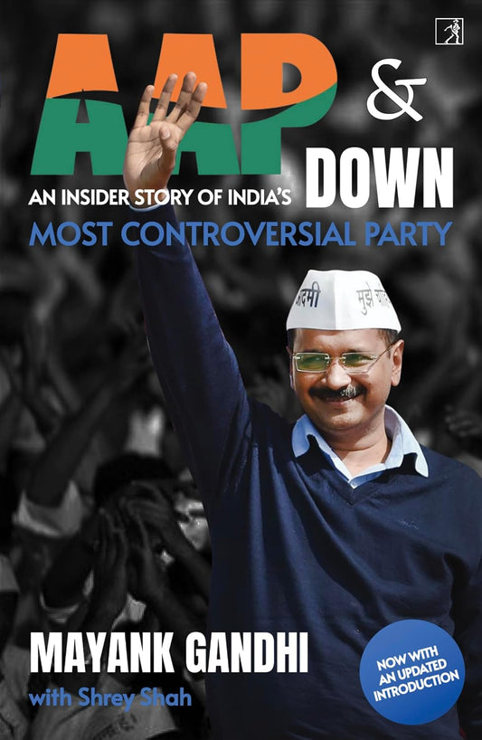 AAP & DOWN:AN INSIDER’S STORY OF INDIA’S MOST CONTROVERSIAL PARTY - MAYANK GANDHI WITH SHREY SHAH