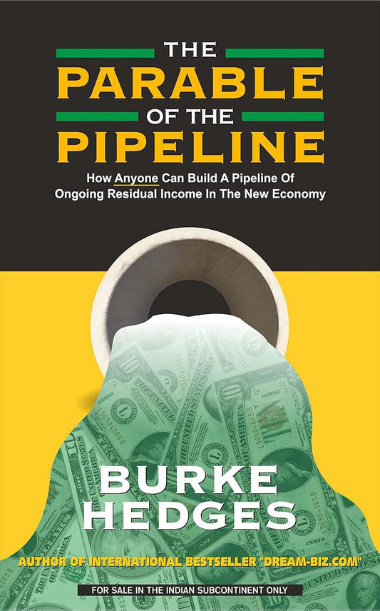 The Parable Of The Pipeline: How Anyone Can Build A Pipeline Of Ongoing Residual Income In The New E - BURKE HEDGES