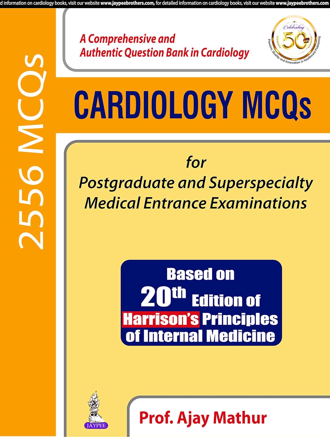 CARDIOLOGY MCQS FOR POSTGRADUATE AND SUPERSPECIALTY MEDICAL ENTRANCE EXAMINATIONS (BASED ON 20TH EDI 1ST/2019 - AJAY MATHUR