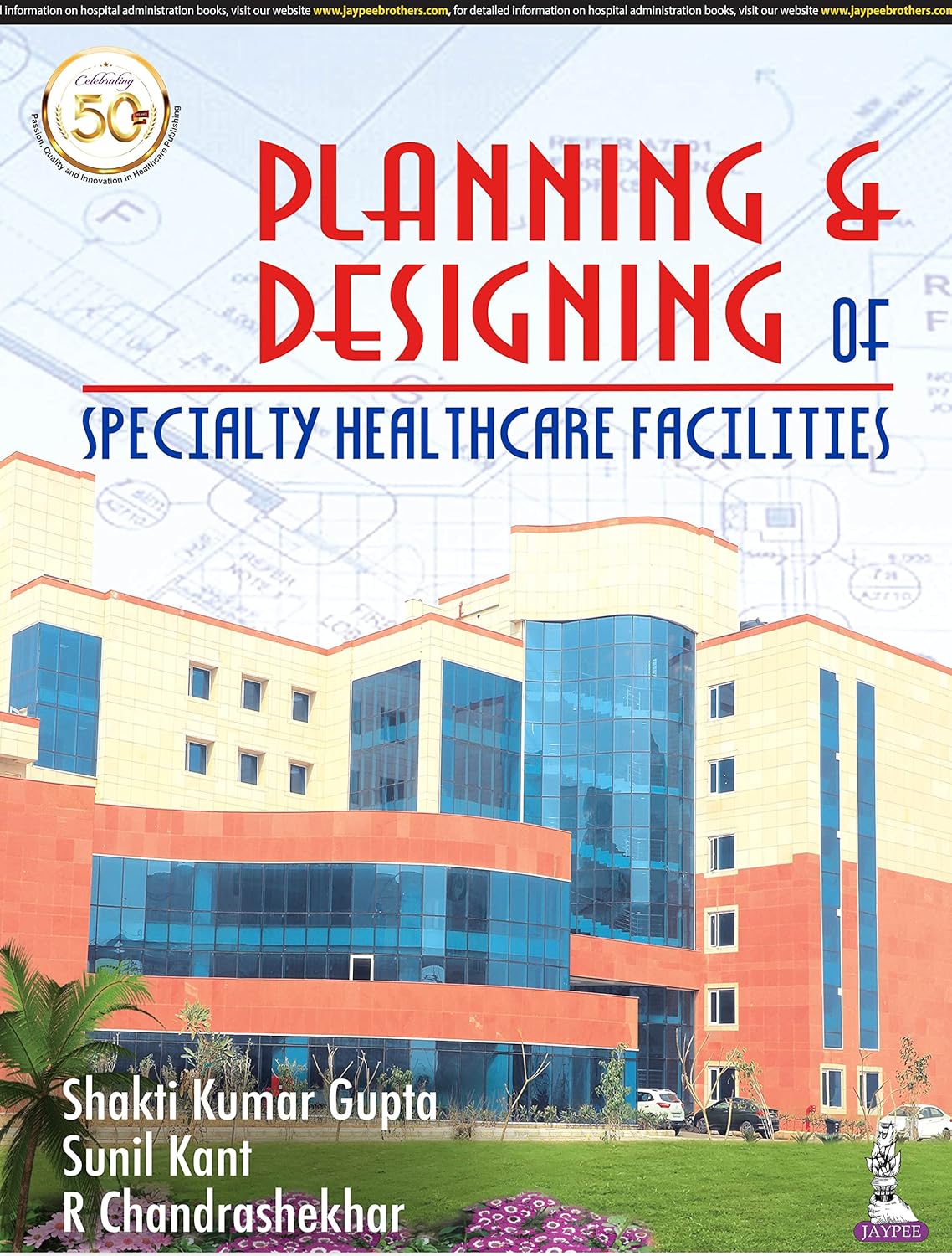 PLANNING & DESIGNING OF SPECIALTY HEALTH CARE FACILITIES 1ST/2024 - SHAKTI KUMAR GUPTA