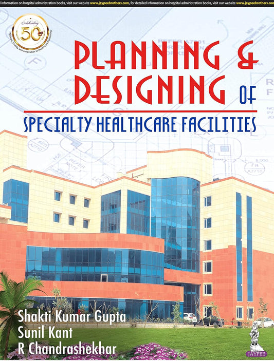 PLANNING & DESIGNING OF SPECIALTY HEALTH CARE FACILITIES 1ST/2024 - SHAKTI KUMAR GUPTA