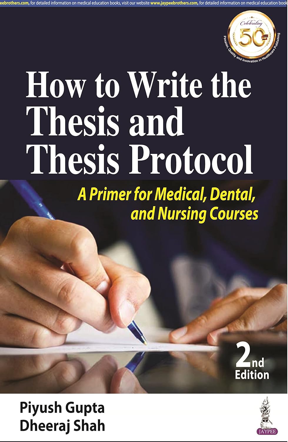 HOW TO WRITE THE THESIS AND THESIS PROTOCOL: A PRIMER FOR MEDICAL, DENTAL, AND NURSING COURSES 2ND/2024 - PIYUSH GUPTA