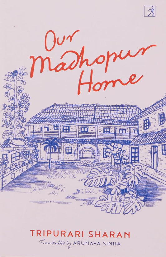 OUR MADHOPUR HOME - TRIPURARI SHARAN