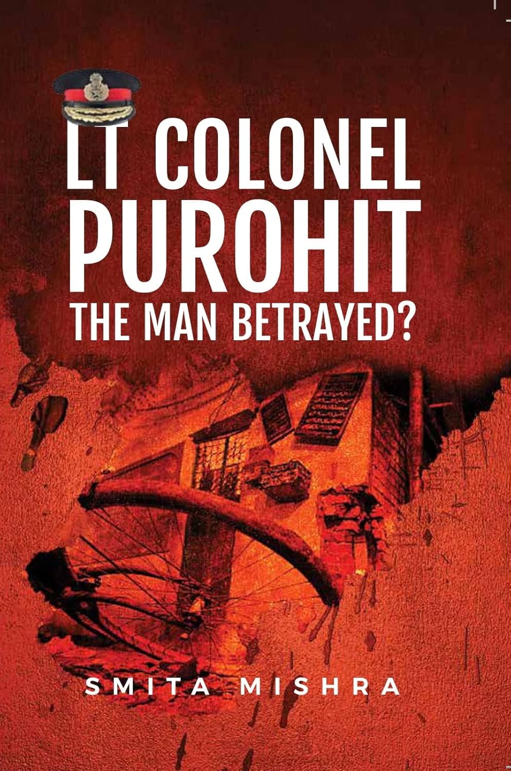 Lt Colonel Purohit: The Man Betrayed? - Smita Mishra