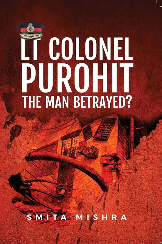 Lt Colonel Purohit: The Man Betrayed? - Smita Mishra