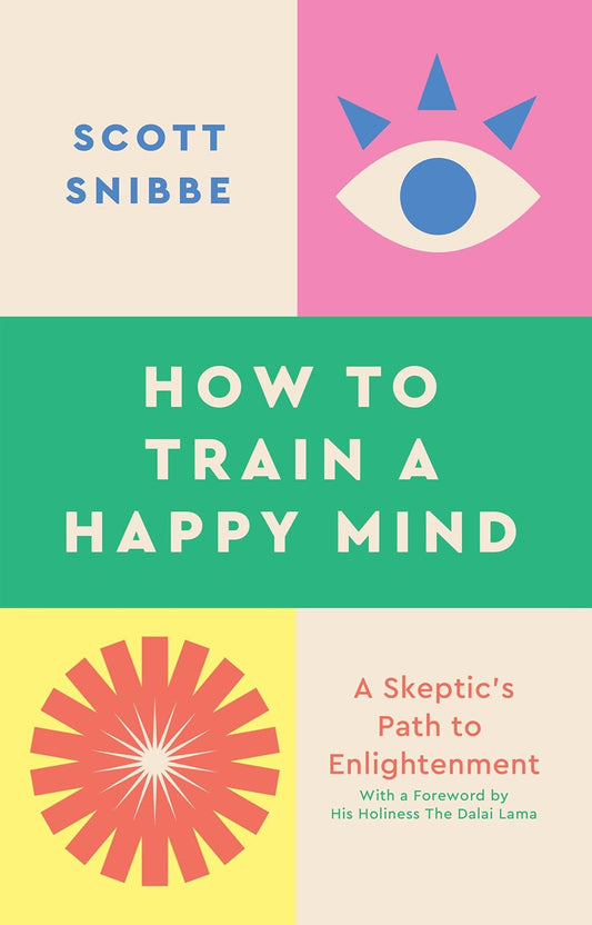 HOW TO TRAIN A HAPPY MIND - SCOTT SNIBBE