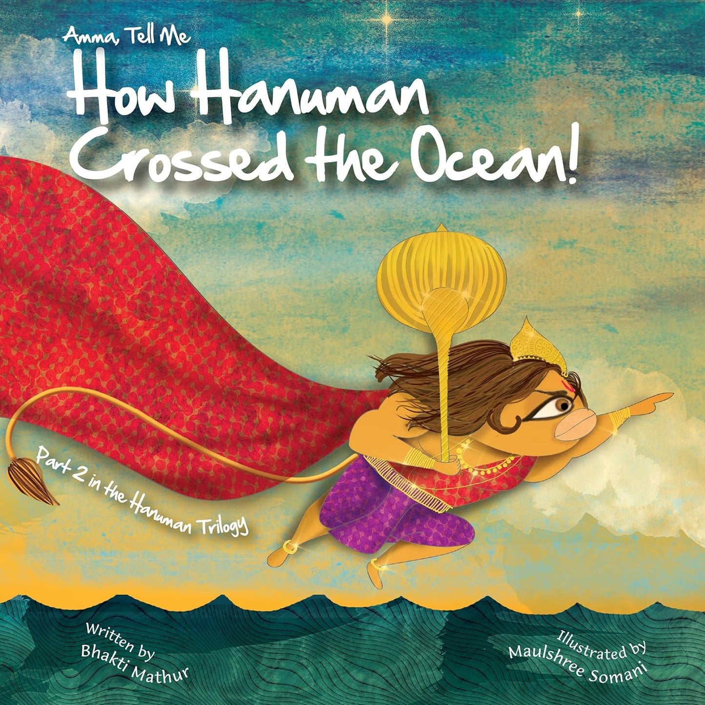 AMMA TELL ME HOW HANUMAN CROSSED THE OCEAN! (PART 2 IN THE HANUMAN TRILOGY) - BHAKTI MATHUR