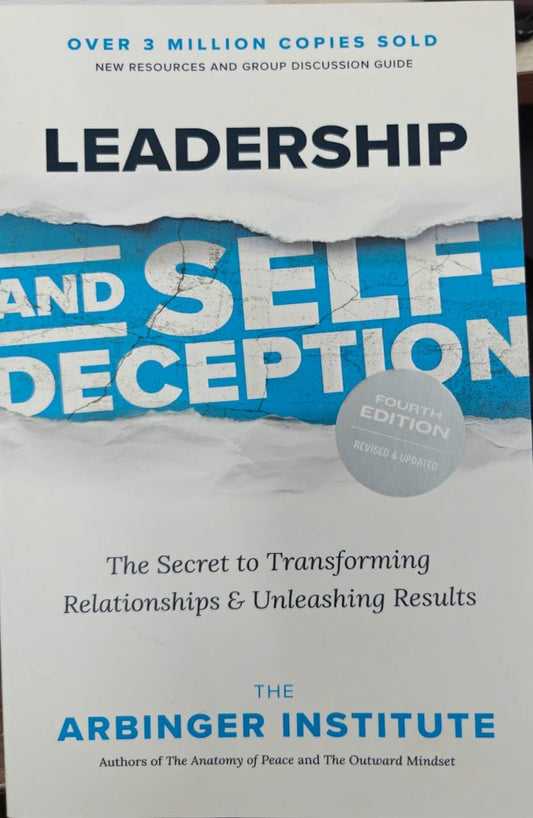 LEADERSHIP AND SELF-DECEPTION, FOURTH EDITION: THE SECRET TO TRANSFORMING RELATIONSHIPS AND UNLEASHI - THE ARBINGER INSTITUTE