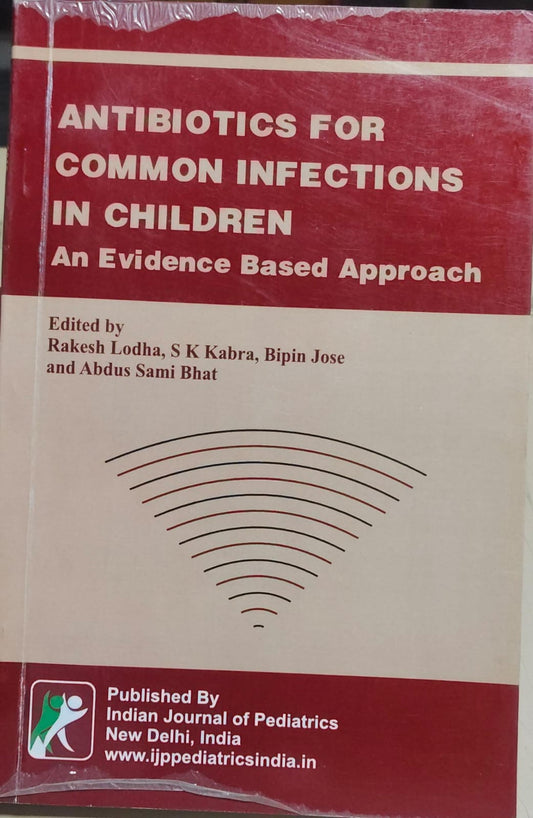 ANTIBIOTICS FOR COMMON INFECTIONS IN CHILDREN : AN EVIDENCE BASED APPROACH 1ST/2015  - RAKESH LODHA